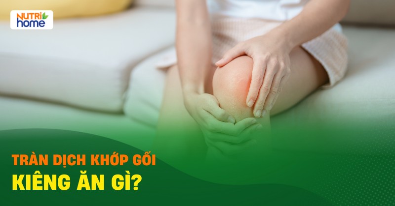 tràn dịch khớp gối kiêng ăn gì