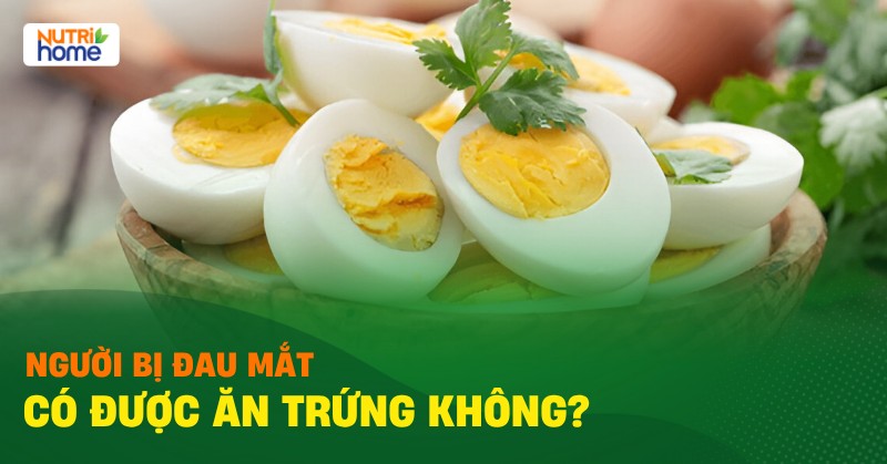 bị đau mắt có được ăn trứng không
